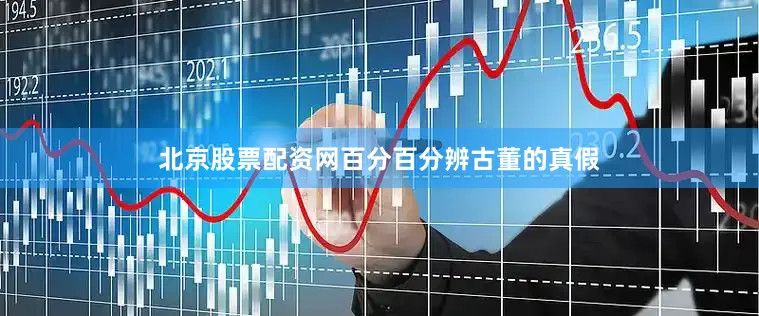 北京股票配资网百分百分辨古董的真假