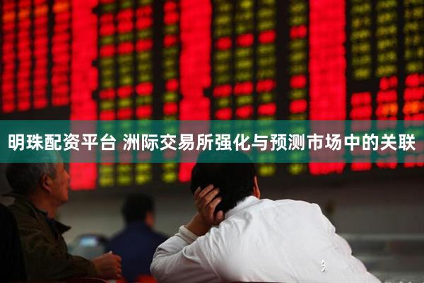 明珠配资平台 洲际交易所强化与预测市场中的关联